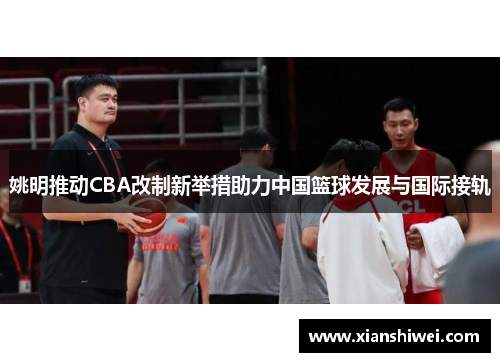 姚明推动CBA改制新举措助力中国篮球发展与国际接轨