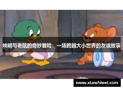 姚明与老鼠的奇妙冒险：一场跨越大小世界的友谊故事