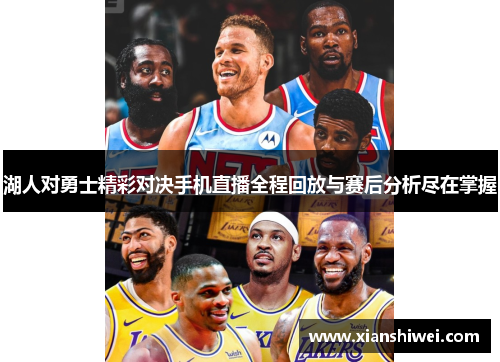 湖人对勇士精彩对决手机直播全程回放与赛后分析尽在掌握
